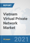 Vietnam Virtual Private Network Market: Prospects, Trends Analysis, Market Size and Forecasts up to 2027- Product Image