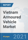 Vietnam Armoured Vehicle Market: Prospects, Trends Analysis, Market Size and Forecasts up to 2027- Product Image