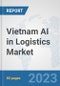 Vietnam AI in Logistics Market: Prospects, Trends Analysis, Market Size and Forecasts up to 2030 - Product Thumbnail Image