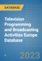Television Programming and Broadcasting Activities Europe Database - Product Image