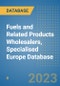 Fuels and Related Products Wholesalers, Specialised Europe Database - Product Image