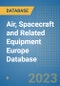 Air, Spacecraft and Related Equipment Europe Database - Product Image