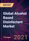 Global Alcohol Based Disinfectant Market 2021-2025 - Product Image