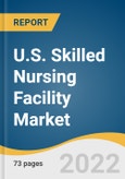U.S. Skilled Nursing Facility Market Size, Share & Trends Analysis Report by Type of Facility (Freestanding, Hospital), Ownership (For-profit, Non-profit, Government), and Segment Forecasts, 2021-2028- Product Image
