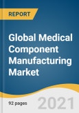 Global Medical Component Manufacturing Market Size, Share & Trends Analysis Report by Process (Plastic Injection Molding, 3D Printing, Forging), Region (North America, Europe, Asia Pacific), and Segment Forecasts, 2021-2030- Product Image