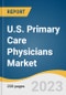 U.S. Primary Care Physicians Market Size, Share & Trends Analysis Report by Type (General Practice, Family Physician & Geriatrics, General Internal Medicine), and Segment Forecasts, 2022-2030 - Product Image