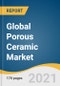 Global Porous Ceramic Market Size, Share & Trends Analysis Report by Raw Material (Alumina, Titanate), Product (Filtration, Insulation), Application (Medical, Automotive), Region, and Segment Forecasts, 2021-2028 - Product Image