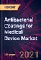 Antibacterial Coatings for Medical Device Market 2021-2025 - Product Thumbnail Image