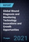 Global Wound Diagnosis and Monitoring Technology Innovations and Growth Opportunities - Product Image