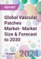 Global Vascular Patches Market- Market Size & Forecast to 2030 - Product Thumbnail Image