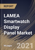 LAMEA Smartwatch Display Panel Market By Panel Type, By Display Technology, By Display Type, By Application, By Country, Opportunity Analysis and Industry Forecast, 2021 - 2027- Product Image