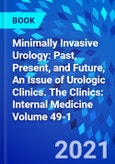 Minimally Invasive Urology: Past, Present, and Future, An Issue of Urologic Clinics. The Clinics: Internal Medicine Volume 49-1- Product Image