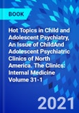 Hot Topics in Child and Adolescent Psychiatry, An Issue of ChildAnd Adolescent Psychiatric Clinics of North America. The Clinics: Internal Medicine Volume 31-1- Product Image