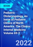 Pediatric Otolaryngology, An Issue of Pediatric Clinics of North America. The Clinics: Internal Medicine Volume 69-2- Product Image