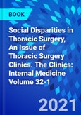 Social Disparities in Thoracic Surgery, An Issue of Thoracic Surgery Clinics. The Clinics: Internal Medicine Volume 32-1- Product Image