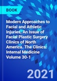 Modern Approaches to Facial and Athletic Injuries, An Issue of Facial Plastic Surgery Clinics of North America. The Clinics: Internal Medicine Volume 30-1- Product Image