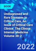 Undiagnosed and Rare Diseases in Critical Care, An Issue of Critical Care Clinics. The Clinics: Internal Medicine Volume 38-2- Product Image