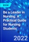 Be a Leader in Nursing. A Practical Guide for Nursing Students - Product Thumbnail Image