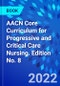 AACN Core Curriculum for Progressive and Critical Care Nursing. Edition No. 8 - Product Thumbnail Image