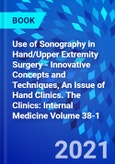 Use of Sonography in Hand/Upper Extremity Surgery - Innovative Concepts and Techniques, An Issue of Hand Clinics. The Clinics: Internal Medicine Volume 38-1- Product Image