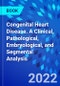 Congenital Heart Disease. A Clinical, Pathological, Embryological, and Segmental Analysis - Product Image