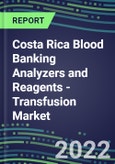 2022-2026 Costa Rica Blood Banking Analyzers and Reagents - Transfusion Market Competitive Shares and Growth Strategies, Volume and Sales Segment Forecasts- Product Image