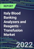 2022-2026 Italy Blood Banking Analyzers and Reagents - Transfusion Market Competitive Shares and Growth Strategies, Volume and Sales Segment Forecasts- Product Image
