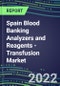 2022-2026 Spain Blood Banking Analyzers and Reagents - Transfusion Market Competitive Shares and Growth Strategies, Volume and Sales Segment Forecasts - Product Thumbnail Image