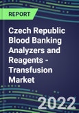 2022-2026 Czech Republic Blood Banking Analyzers and Reagents - Transfusion Market Competitive Shares and Growth Strategies, Volume and Sales Segment Forecasts- Product Image