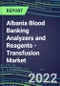 2022-2026 Albania Blood Banking Analyzers and Reagents - Transfusion Market Competitive Shares and Growth Strategies, Volume and Sales Segment Forecasts - Product Thumbnail Image