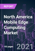 North America Mobile Edge Computing Market 2020-2030 by Component, Technology, Application, Industry Vertical, Organization Size, and Country: Trend Forecast and Growth Opportunity- Product Image