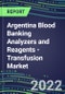 2022-2026 Argentina Blood Banking Analyzers and Reagents - Transfusion Market Competitive Shares and Growth Strategies, Volume and Sales Segment Forecasts - Product Thumbnail Image