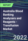 2022-2026 Australia Blood Banking Analyzers and Reagents - Transfusion Market Competitive Shares and Growth Strategies, Volume and Sales Segment Forecasts- Product Image