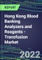 2022-2026 Hong Kong Blood Banking Analyzers and Reagents - Transfusion Market Competitive Shares and Growth Strategies, Volume and Sales Segment Forecasts - Product Thumbnail Image
