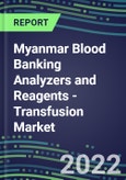 2022-2026 Myanmar Blood Banking Analyzers and Reagents - Transfusion Market Competitive Shares and Growth Strategies, Volume and Sales Segment Forecasts- Product Image