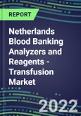 2022-2026 Netherlands Blood Banking Analyzers and Reagents - Transfusion Market Competitive Shares and Growth Strategies, Volume and Sales Segment Forecasts Review- Product Image