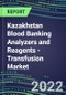 2022-2026 Kazakhstan Blood Banking Analyzers and Reagents - Transfusion Market Competitive Shares and Growth Strategies, Volume and Sales Segment Forecasts - Product Thumbnail Image
