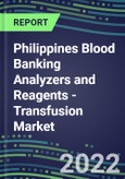 2022-2026 Philippines Blood Banking Analyzers and Reagents - Transfusion Market Competitive Shares and Growth Strategies, Volume and Sales Segment Forecasts- Product Image