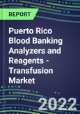 2022-2026 Puerto Rico Blood Banking Analyzers and Reagents - Transfusion Market Competitive Shares and Growth Strategies, Volume and Sales Segment Forecasts- Product Image
