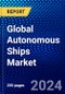 Global Autonomous Ships Market (2023-2028) by Type, Application, Solution, Fuel Type, Propulsion Type, End-Use & Geography, Competitive Analysis, Impact of Covid-19, Ansoff Analysis - Product Image