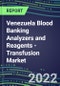 2022-2026 Venezuela Blood Banking Analyzers and Reagents - Transfusion Market Competitive Shares and Growth Strategies, Volume and Sales Segment Forecasts - Product Thumbnail Image