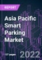 Asia Pacific Smart Parking Market 2021-2030 by Component, System, Parking Type, Solution, Technology, Vehicle Type, End User, and Country: Trend Forecast and Growth Opportunity - Product Image