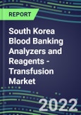 2022-2026 South Korea Blood Banking Analyzers and Reagents - Transfusion Market Competitive Shares and Growth Strategies, Volume and Sales Segment Forecasts- Product Image