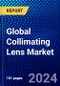 Global Collimating Lens Market (2023-2028) Competitive Analysis, Impact of Covid-19, Impact of Economic Slowdown & Impending Recession, Ansoff Analysis - Product Image