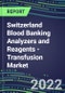 2022-2026 Switzerland Blood Banking Analyzers and Reagents - Transfusion Market Competitive Shares and Growth Strategies, Volume and Sales Segment Forecasts - Product Thumbnail Image