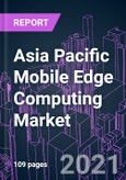 Asia Pacific Mobile Edge Computing Market 2020-2030 by Component, Technology, Application, Industry Vertical, Organization Size, and Country: Trend Forecast and Growth Opportunity- Product Image
