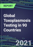 2022-2026 Global Toxoplasmosis Testing in 90 Countries- Product Image