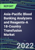 2022-2026 Asia-Pacific Blood Banking Analyzers and Reagents-A 18-Country Transfusion Market Analysis - Competitive Shares and Growth Strategies, Volume and Sales Segment Forecasts- Product Image