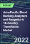 2022-2026 Asia-Pacific Blood Banking Analyzers and Reagents-A 18-Country Transfusion Market Analysis - Competitive Shares and Growth Strategies, Volume and Sales Segment Forecasts - Product Thumbnail Image