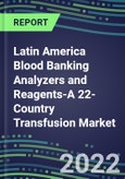 2022-2026 Latin America Blood Banking Analyzers and Reagents-A 22-Country Transfusion Market Analysis - Competitive Shares and Growth Strategies, Volume and Sales Segment Forecasts- Product Image